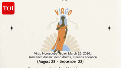 Virgo Horoscope Today, March 26, 2026: Romance doesn’t need drama, it needs attention