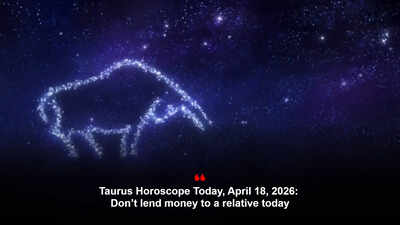 Taurus Horoscope Today, April 18, 2026: Don’t lend money to a relative today