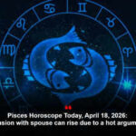 Pisces Horoscope Today, April 18, 2026: Tension with spouse can rise due to a hot argument