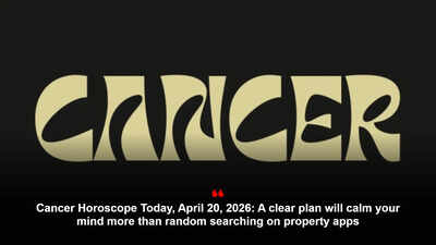 Cancer Horoscope Today, April 20, 2026: A clear plan will calm your mind more than random searching on property apps