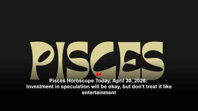 Pisces Horoscope Today, April 30, 2026: Investment in speculation will be okay, but don’t treat it like entertainment