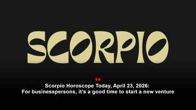 Scorpio Horoscope Today, April 23, 2026: For businesspersons, it’s a good time to start a new venture
