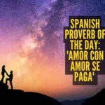 Relationship Advice: Spanish Proverb of the day: 'Amor con amor se paga' or love is repaid with love