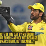 Success quote of the day by MS Dhoni: "Listen to your elder’s advice not because they are always right, but because..."