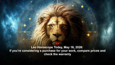 Leo Horoscope Today, May 16, 2026: If you’re considering a purchase for your work, compare prices and check the warranty