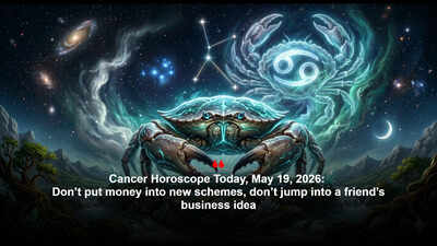 Cancer Horoscope Today, May 19, 2026: Don’t put money into new schemes, don’t jump into a friend’s business idea