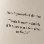 French proverb of the day: “Truth is more valuable if it takes you a few years to find it” — why time, patience, and experience shape real understanding |