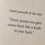 Greek proverb of the day: “Every penny you give comes back like a knife in your back.”