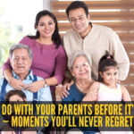 10 things to do with your parents before it’s too late — Moments you’ll never regret
