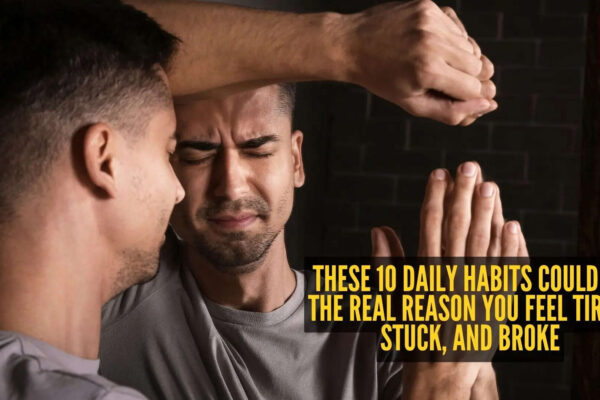 These 10 daily habits could be the real reason you feel tired, stuck, and broke
