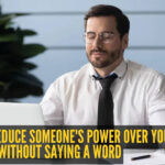 How to reduce someone's power over you without saying a word