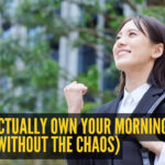 How to actually own your morning (Without the chaos)