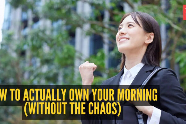 How to actually own your morning (Without the chaos)