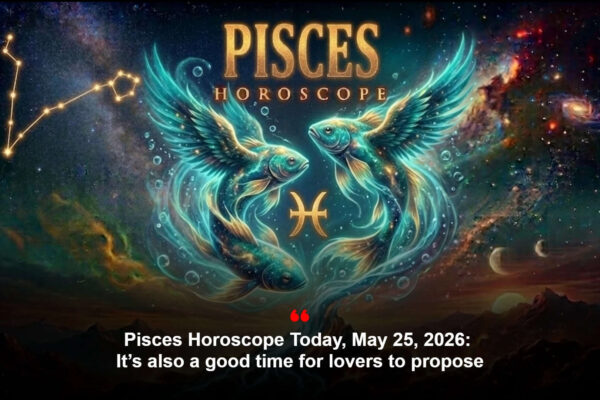 Pisces Horoscope Today, May 25, 2026: It’s also a good time for lovers to propose