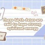 These birth dates are said to have strong spiritual energy
