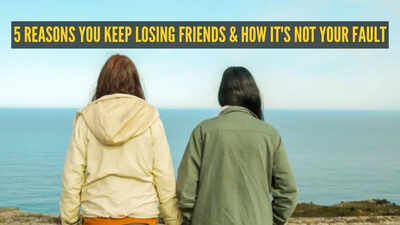 5 reasons you keep losing friends and how it's not your fault |
