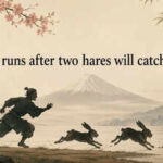 Japanese proverb of the day: “He who runs after two hares will...” |