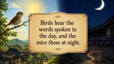 Korean proverb of the day: "Birds hear the words spoken in the day, and the mice those at night"
