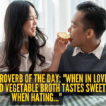 When in love, even boiled vegetable broth tastes sweet; when hating...