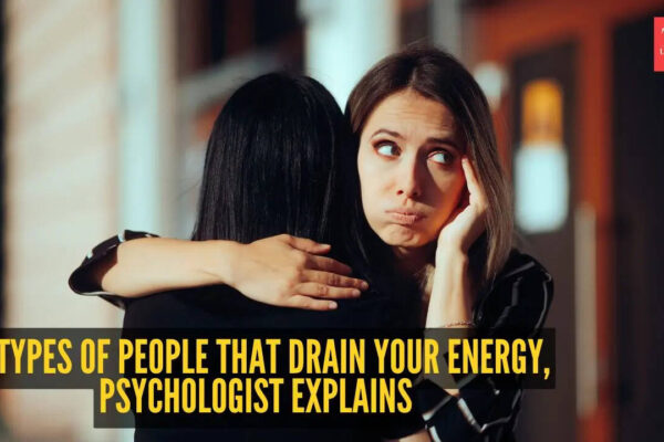 10 types of people that drain your energy and peace of mind without realising it, as per psychologist