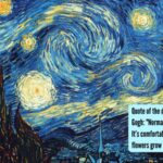 Vincent Van Gogh Quote: Quote of the day by Vincent van Gogh: "Normality is a paved road: It’s comfortable to walk, but no flowers grow on it"