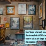 Does 'simple' art actually mean more than how we look at it? What we miss when we call art 'too simple' and why is it so expansive