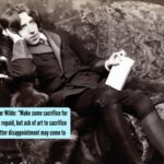 Quote of the day by Oscar Wilde: “Make some sacrifice for your art, and you will be repaid, but ask of art to sacrifice herself for you, and a bitter disappointment may come to you”