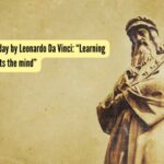 Quote of the day by Leonardo Da Vinci: “Learning never exhausts the mind”