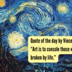 Quote of the day by Vincent van Gogh: “Art is to console those who are broken by life.”