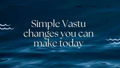 Simple Vastu changes you can make today