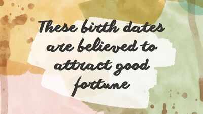 These birth dates are believed to attract good fortune