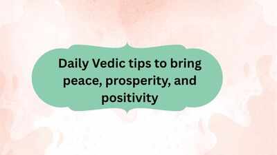 Daily Vedic tips to bring peace, prosperity, and positivity