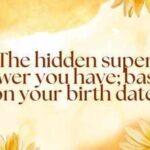The hidden super power you have; based on your birth date