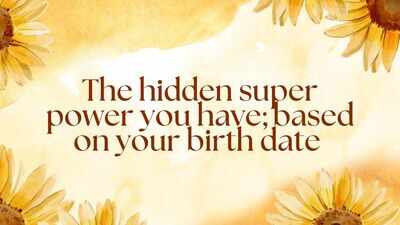 The hidden super power you have; based on your birth date