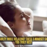 Always feel guilty while relaxing? These 5 mindset shifts can help you truly rest