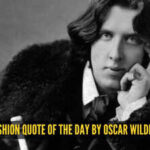 Fashion quote of the day by Oscar Wilde: 'You can never be overdressed or overeducated'