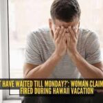 ‘It couldn't have waited till Monday?’: Woman claims husband was fired during Hawaii vacation |