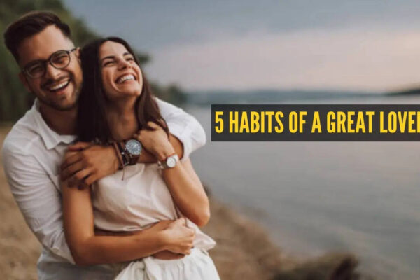 5 habits that make you a better lover than almost everyone around you