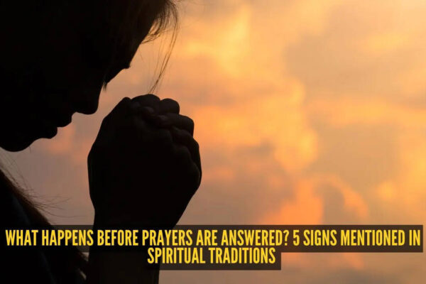 What happens before prayers are answered? 5 signs mentioned in spiritual traditions