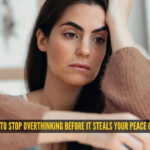 8 ways to stop overthinking before it steals your peace of mind