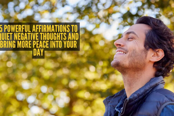 5 powerful affirmations to quiet negative thoughts and bring more peace into your day
