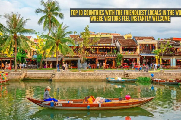 Top 10 countries with the friendliest locals in the world; where visitors feel instantly welcome