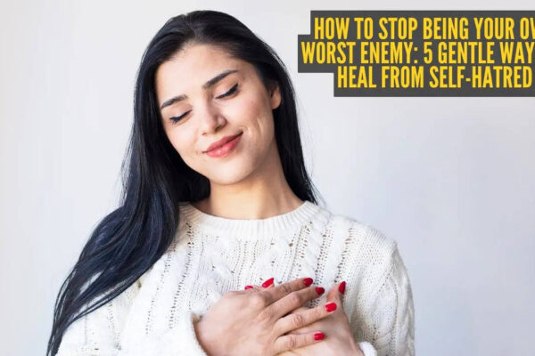 5 gentle ways to heal from self-hatred
