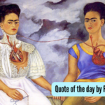 Quote of the day by Frida Kahlo: “Nothing is absolute. Everything changes, everything moves, everything revolves, everything flies and goes away”