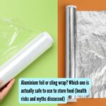 Aluminium foil or cling wrap? Which one is actually safe to use to store food (health risks and myths discussed)