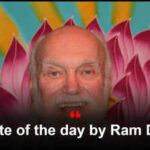 Quote of the day by Ram Dass: “As long as you have certain desires about how it ought to be you can’t see how it is”; What the Harvard psychedelic and Neem Karoli Baba follower advises on accepting life as it comes