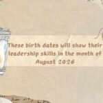 These birth dates will show their leadership skills in the month of August 2026