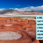 Atacama Desert: In 2003, scientists found that a part of Chile's desert is so mysteriously dry that the soil is lifeless and has no DNA at all; today, scientists use it to study Martian conditions without leaving Earth